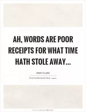 Ah, words are poor receipts for what time hath stole away Picture Quote #1