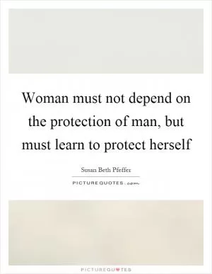 Woman must not depend on the protection of man, but must learn to protect herself Picture Quote #1