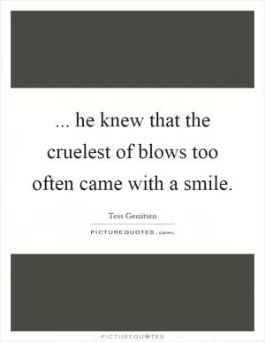 ... he knew that the cruelest of blows too often came with a smile Picture Quote #1