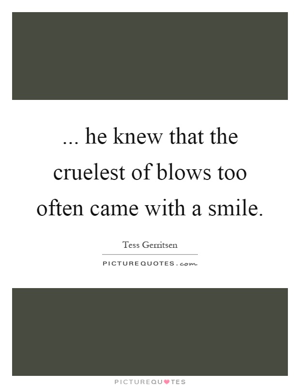 ... he knew that the cruelest of blows too often came with a smile Picture Quote #1