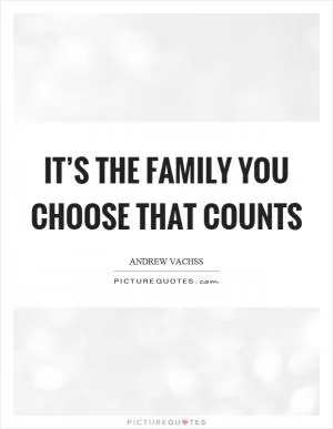 It’s the family you choose that counts Picture Quote #1