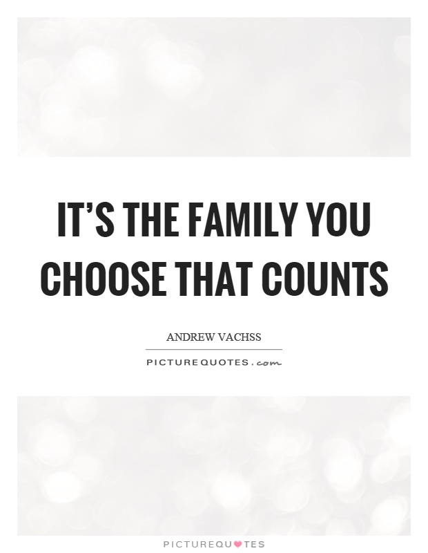 It's the family you choose that counts Picture Quote #1