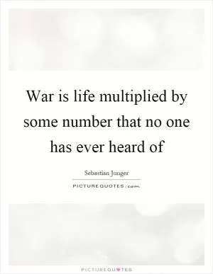 War is life multiplied by some number that no one has ever heard of Picture Quote #1