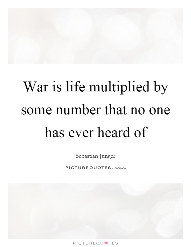 War is life multiplied by some number that no one has ever heard of Picture Quote #1