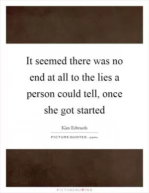 It seemed there was no end at all to the lies a person could tell, once she got started Picture Quote #1