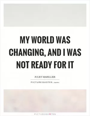 My world was changing, and I was not ready for it Picture Quote #1
