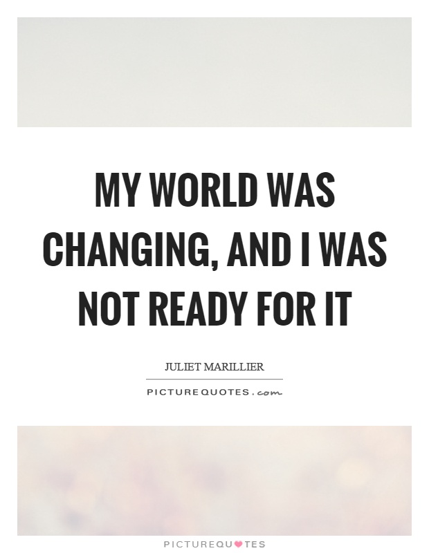 My world was changing, and I was not ready for it Picture Quote #1