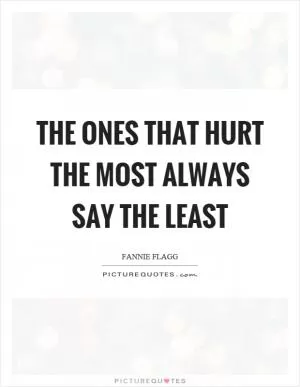 The ones that hurt the most always say the least Picture Quote #1