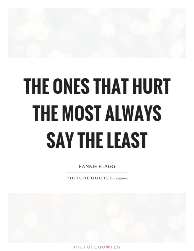 The ones that hurt the most always say the least Picture Quote #1