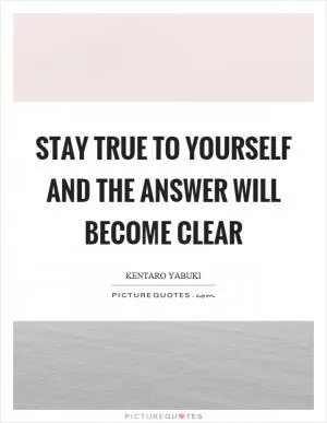 Stay true to yourself and the answer will become clear Picture Quote #1