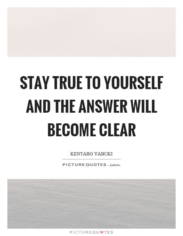 Stay true to yourself and the answer will become clear Picture Quote #1