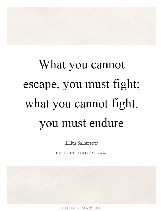 What you cannot escape, you must fight; what you cannot fight, you must endure Picture Quote #1