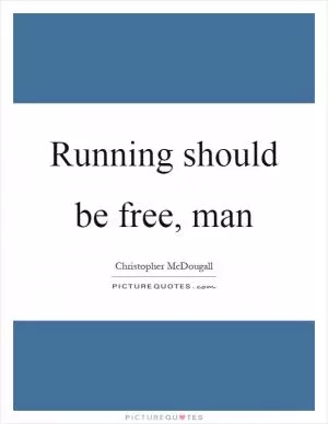 Running should be free, man Picture Quote #1