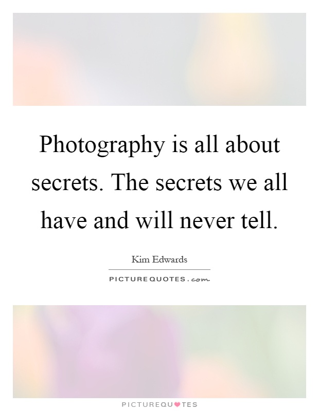Photography is all about secrets. The secrets we all have and will never tell Picture Quote #1