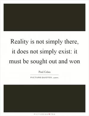 Reality is not simply there, it does not simply exist: it must be sought out and won Picture Quote #1