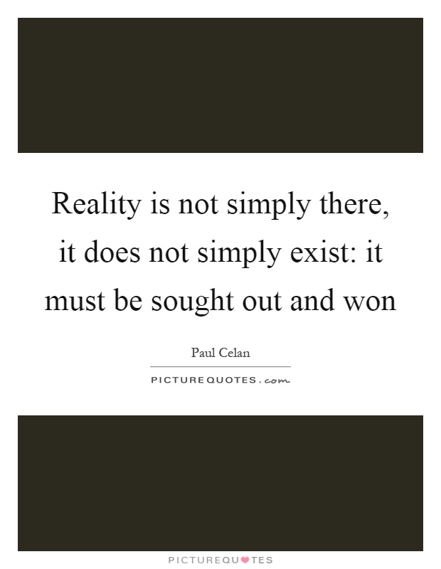 Reality is not simply there, it does not simply exist: it must be sought out and won Picture Quote #1