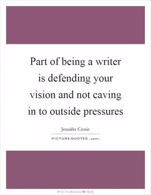 Part of being a writer is defending your vision and not caving in to outside pressures Picture Quote #1