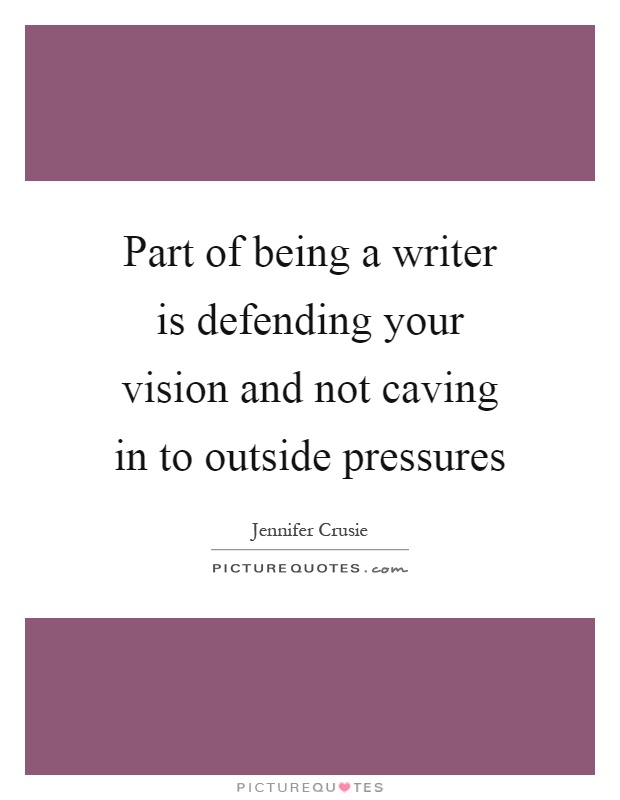 Part of being a writer is defending your vision and not caving in to outside pressures Picture Quote #1