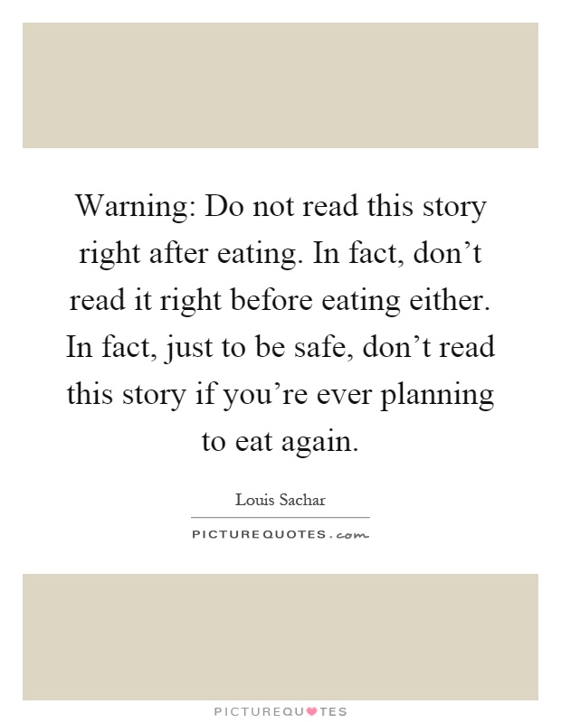 Warning: Do not read this story right after eating. In fact, don't read it right before eating either. In fact, just to be safe, don't read this story if you're ever planning to eat again Picture Quote #1