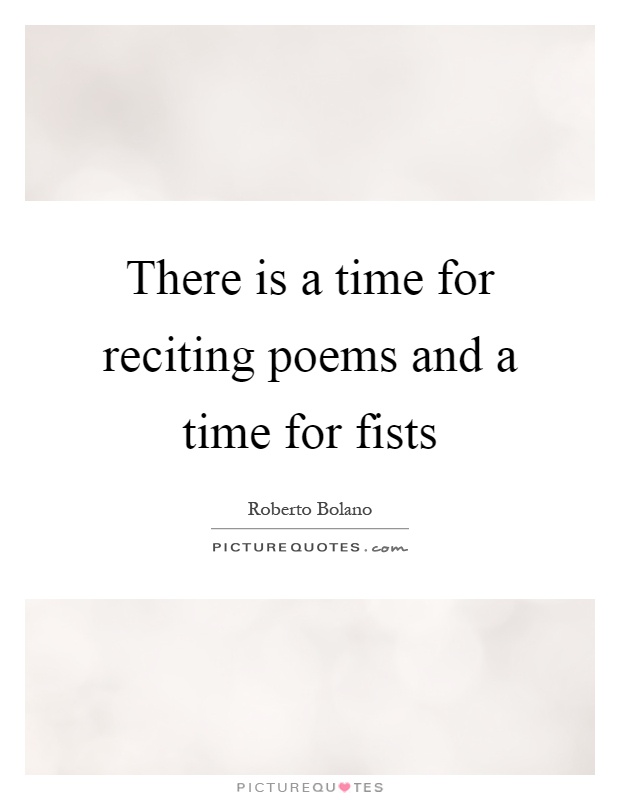 There is a time for reciting poems and a time for fists Picture Quote #1