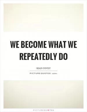 We become what we repeatedly do Picture Quote #1