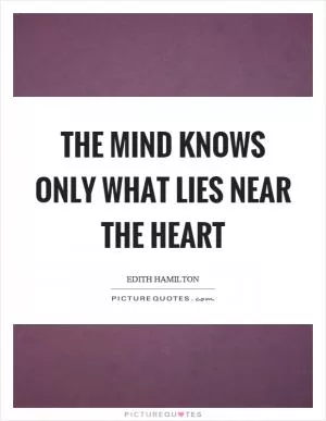 The mind knows only what lies near the heart Picture Quote #1