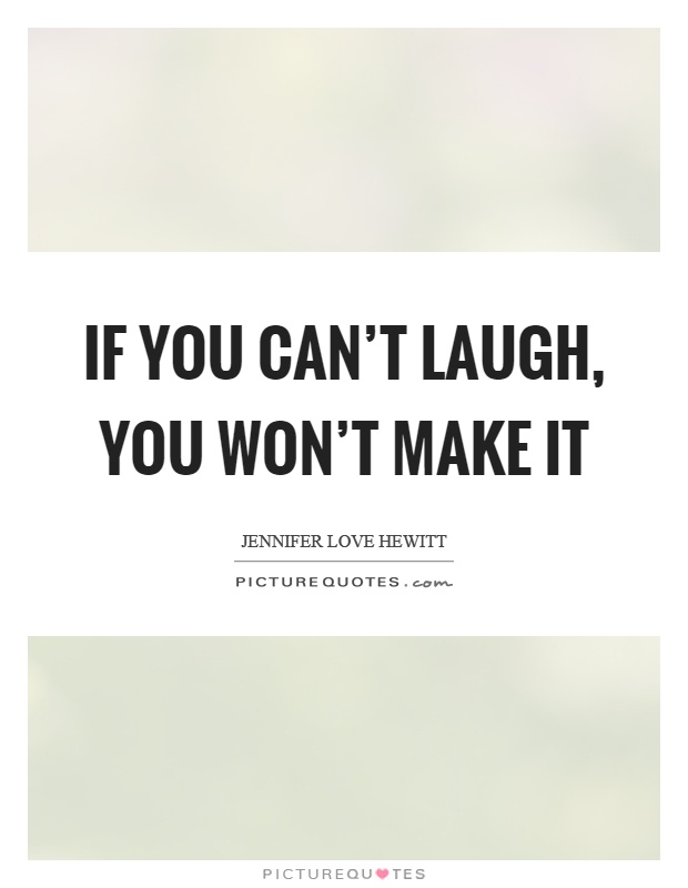 If you can't laugh, you won't make it Picture Quote #1