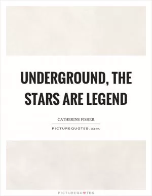 Underground, the stars are legend Picture Quote #1