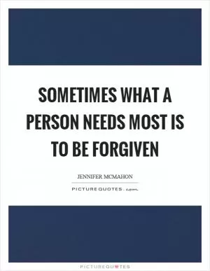 Sometimes what a person needs most is to be forgiven Picture Quote #1
