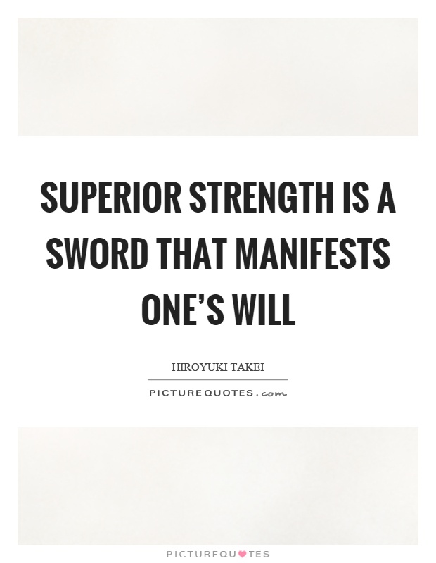 Superior strength is a sword that manifests one's will Picture Quote #1