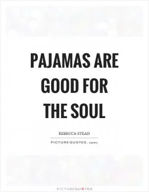 Pajamas are good for the soul Picture Quote #1