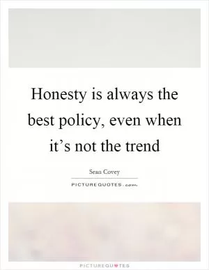 Honesty is always the best policy, even when it’s not the trend Picture Quote #1