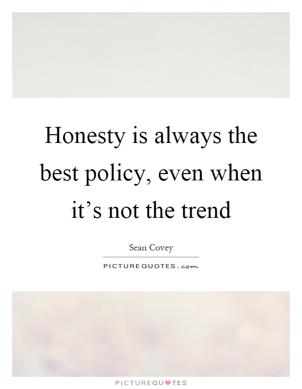 Honesty is always the best policy, even when it's not the trend Picture Quote #1
