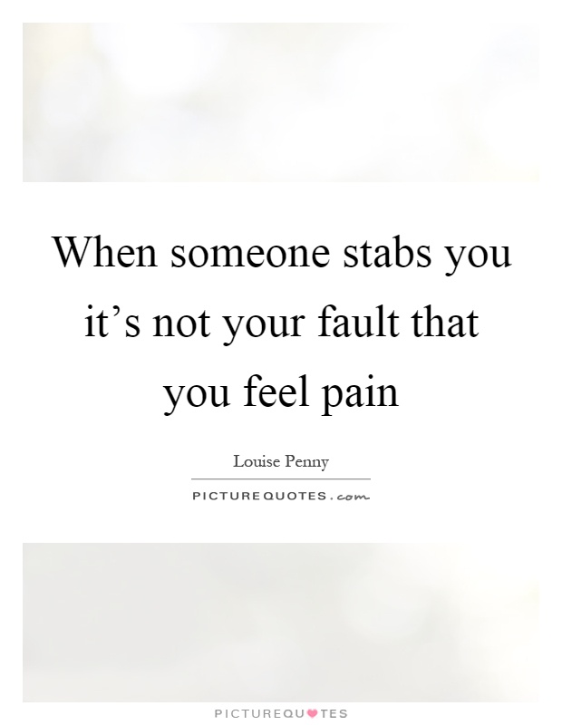 When someone stabs you it's not your fault that you feel pain Picture Quote #1