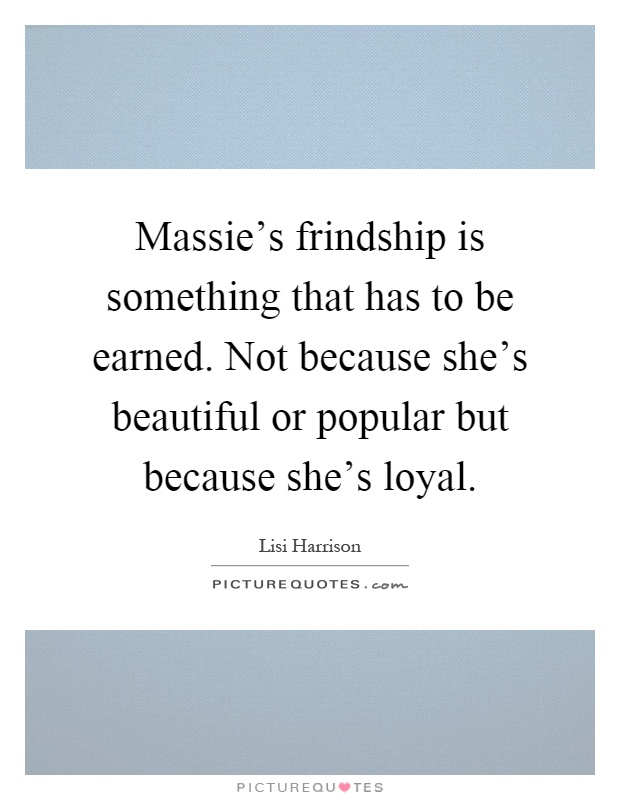 Massie's frindship is something that has to be earned. Not because she's beautiful or popular but because she's loyal Picture Quote #1