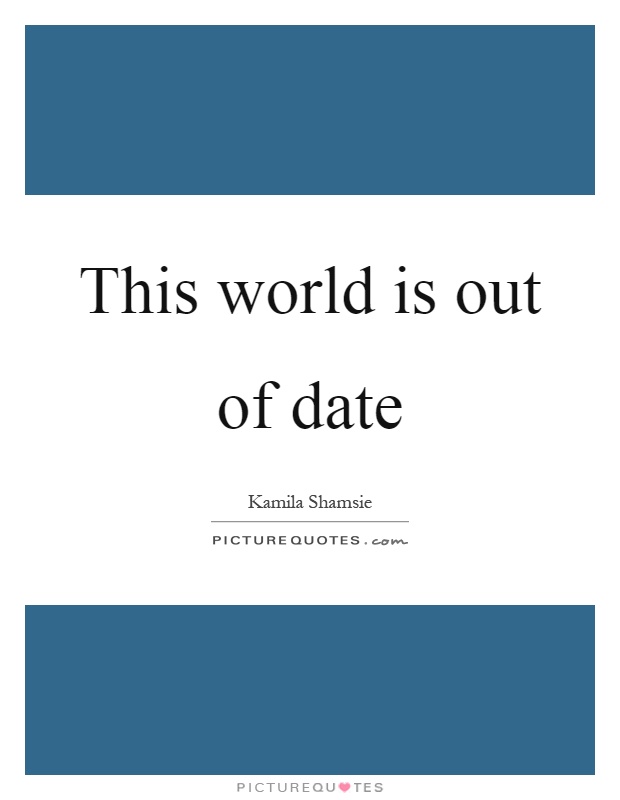 This world is out of date Picture Quote #1