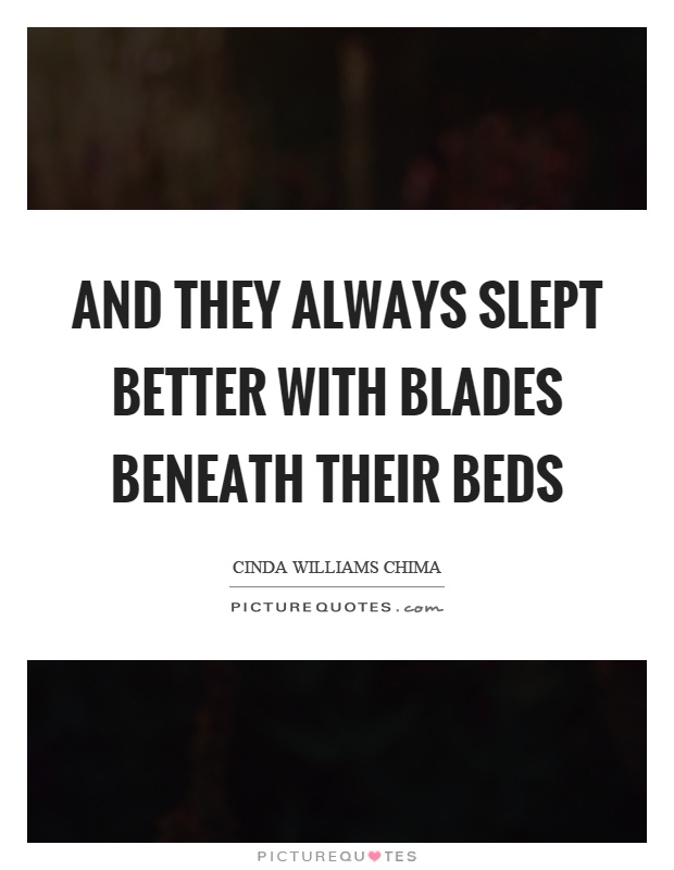 And they always slept better with blades beneath their beds Picture Quote #1