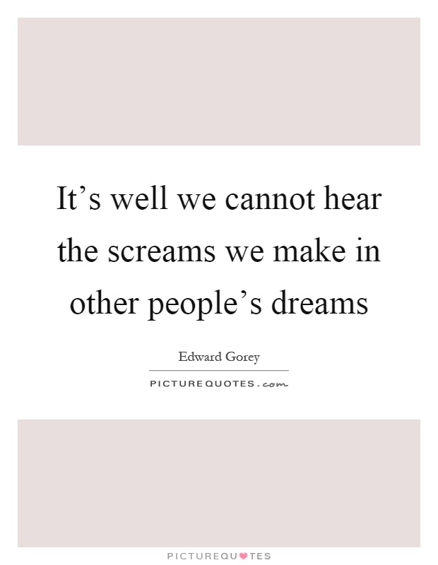 It's well we cannot hear the screams we make in other people's dreams Picture Quote #1