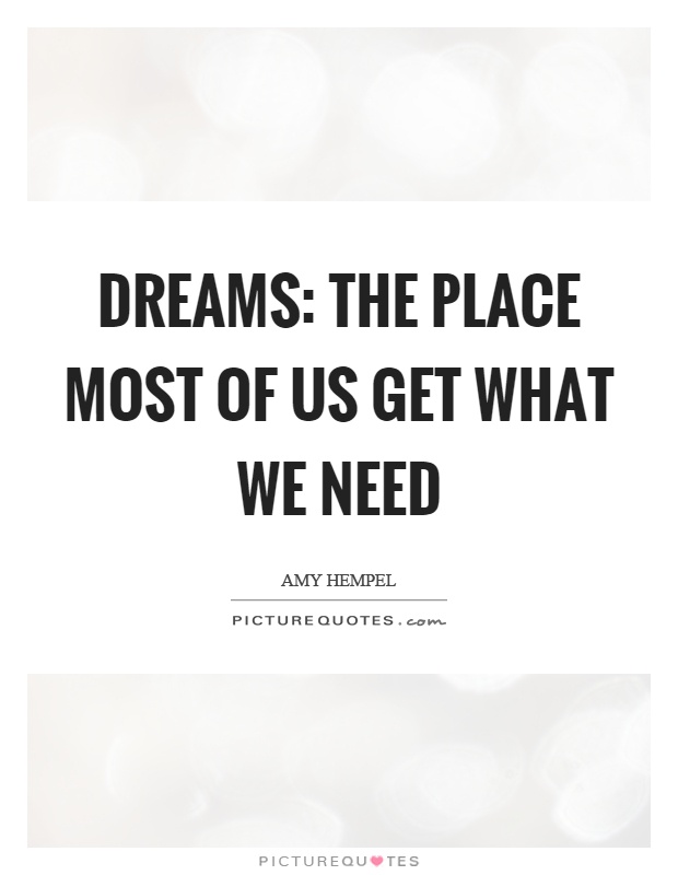 Dreams: the place most of us get what we need Picture Quote #1