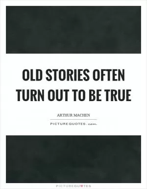 Old stories often turn out to be true Picture Quote #1