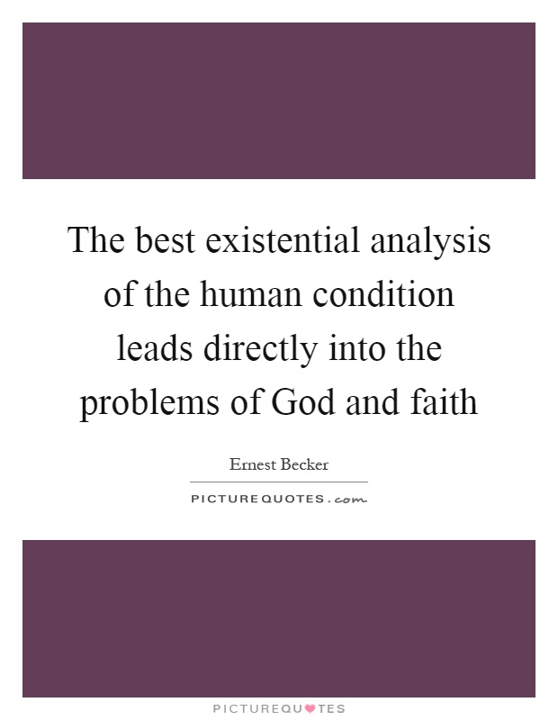 The best existential analysis of the human condition leads directly into the problems of God and faith Picture Quote #1