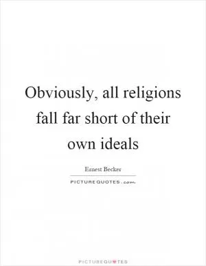 Obviously, all religions fall far short of their own ideals Picture Quote #1