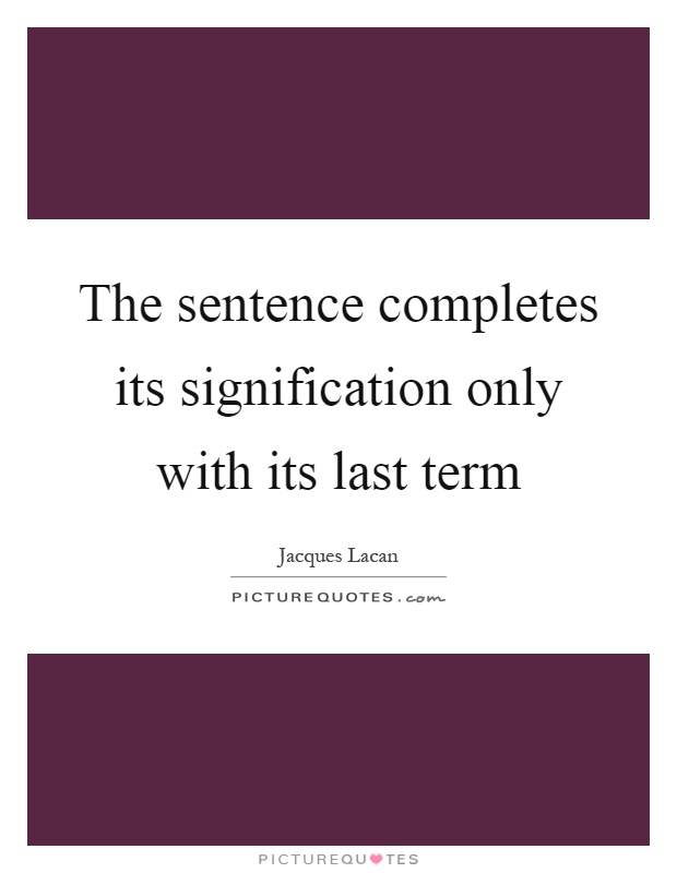The sentence completes its signification only with its last term Picture Quote #1