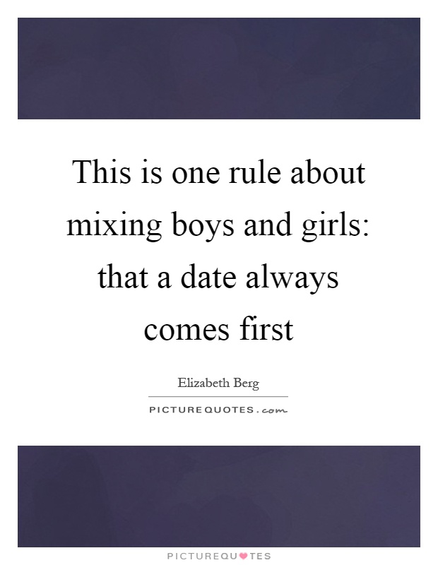This is one rule about mixing boys and girls: that a date always comes first Picture Quote #1
