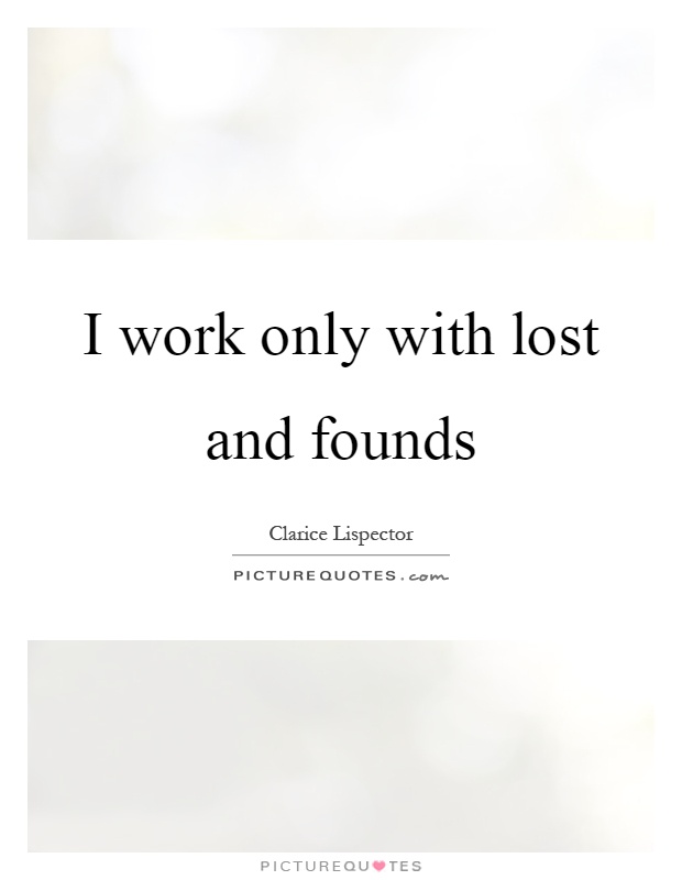 I work only with lost and founds Picture Quote #1