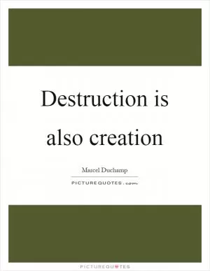 Destruction is also creation Picture Quote #1