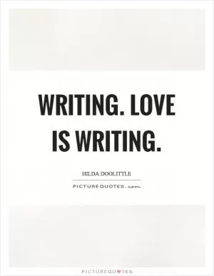 Writing. Love is writing Picture Quote #1