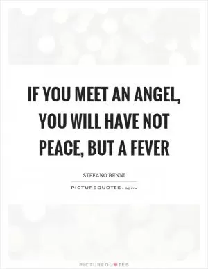 If you meet an angel, you will have not peace, but a fever Picture Quote #1