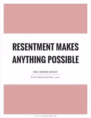 Resentment makes anything possible Picture Quote #1