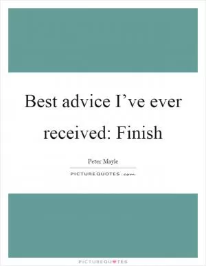 Best advice I’ve ever received: Finish Picture Quote #1